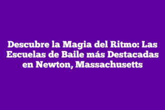Descubre la Magia del Ritmo: Las Escuelas de Baile más Destacadas en Newton, Massachusetts