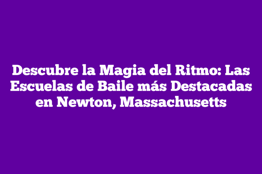 Imagen de Descubre la Magia del Ritmo: Las Escuelas de Baile más Destacadas en Newton, Massachusetts Descubre la Magia del Ritmo: Las Escuelas de Baile más Destacadas en Newton, Massachusetts