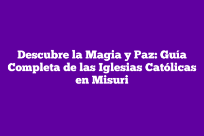 Descubre la Magia y Paz: Guía Completa de las Iglesias Católicas en Misuri