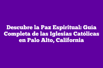 Descubre la Paz Espiritual: Guía Completa de las Iglesias Católicas en Palo Alto, California