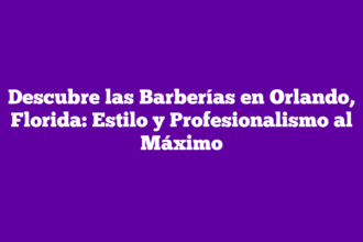 Descubre las Barberías en Orlando, Florida: Estilo y Profesionalismo al Máximo