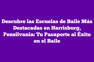 Descubre las Escuelas de Baile Más Destacadas en Harrisburg, Pensilvania: Tu Pasaporte al Éxito en el Baile
