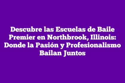 Descubre las Escuelas de Baile Premier en Northbrook, Illinois: Donde la Pasión y Profesionalismo Bailan Juntos