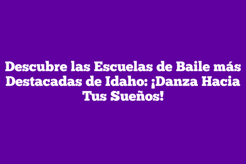 Imagen de Descubre las Escuelas de Baile más Destacadas de Idaho: ¡Danza Hacia Tus Sueños! Descubre las Escuelas de Baile más Destacadas de Idaho: ¡Danza Hacia Tus Sueños!