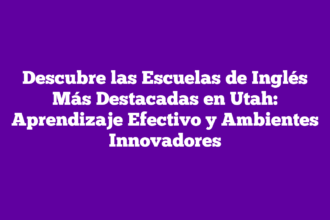 Descubre las Escuelas de Inglés Más Destacadas en Utah: Aprendizaje Efectivo y Ambientes Innovadores