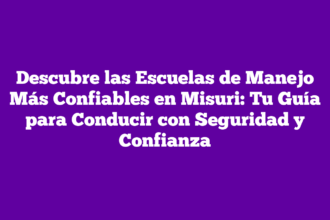 Descubre las Escuelas de Manejo Más Confiables en Misuri: Tu Guía para Conducir con Seguridad y Confianza