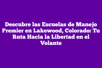 Descubre las Escuelas de Manejo Premier en Lakewood, Colorado: Tu Ruta Hacia la Libertad en el Volante