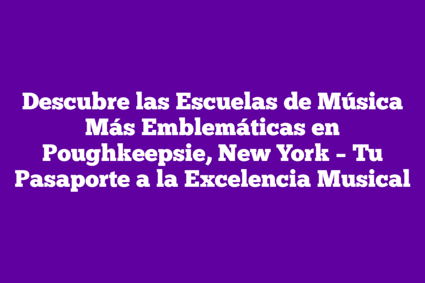 Imagen de Descubre las Escuelas de Música Más Emblemáticas en Poughkeepsie, New York – Tu Pasaporte a la Excelencia Musical Descubre las Escuelas de Música Más Emblemáticas en Poughkeepsie, New York – Tu Pasaporte a la Excelencia Musical