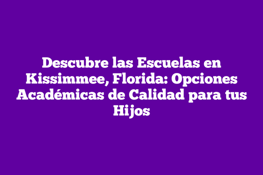 Imagen de Descubre las Escuelas en Kissimmee, Florida: Opciones Académicas de Calidad para tus Hijos Descubre las Escuelas en Kissimmee, Florida: Opciones Académicas de Calidad para tus Hijos