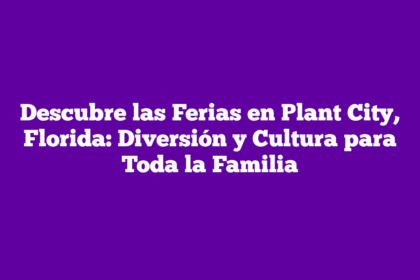 Descubre las Ferias en Plant City, Florida: Diversión y Cultura para Toda la Familia