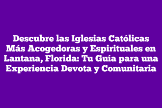 Descubre las Iglesias Católicas Más Acogedoras y Espirituales en Lantana, Florida: Tu Guía para una Experiencia Devota y Comunitaria