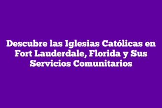 Descubre las Iglesias Católicas en Fort Lauderdale, Florida y Sus Servicios Comunitarios