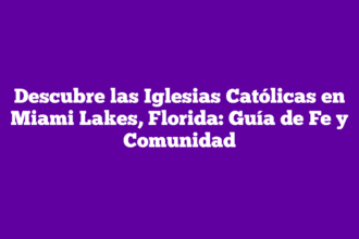 Descubre las Iglesias Católicas en Miami Lakes, Florida: Guía de Fe y Comunidad