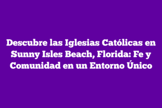 Descubre las Iglesias Católicas en Sunny Isles Beach, Florida: Fe y Comunidad en un Entorno Único
