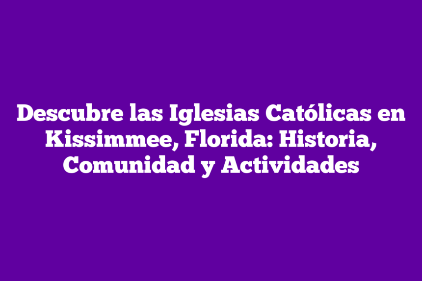 Imagen de Descubre las Iglesias Católicas en Kissimmee, Florida: Historia, Comunidad y Actividades Descubre las Iglesias Católicas en Kissimmee, Florida: Historia, Comunidad y Actividades