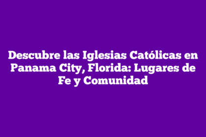 Descubre las Iglesias Católicas en Panama City, Florida: Lugares de Fe y Comunidad