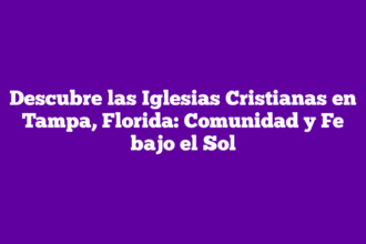 Descubre las Iglesias Cristianas en Tampa, Florida: Comunidad y Fe bajo el Sol