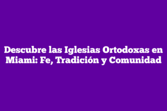 Descubre las Iglesias Ortodoxas en Miami: Fe, Tradición y Comunidad
