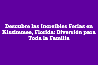 Descubre las Increíbles Ferias en Kissimmee, Florida: Diversión para Toda la Familia