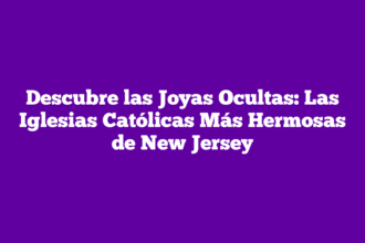 Descubre las Joyas Ocultas: Las Iglesias Católicas Más Hermosas de New Jersey