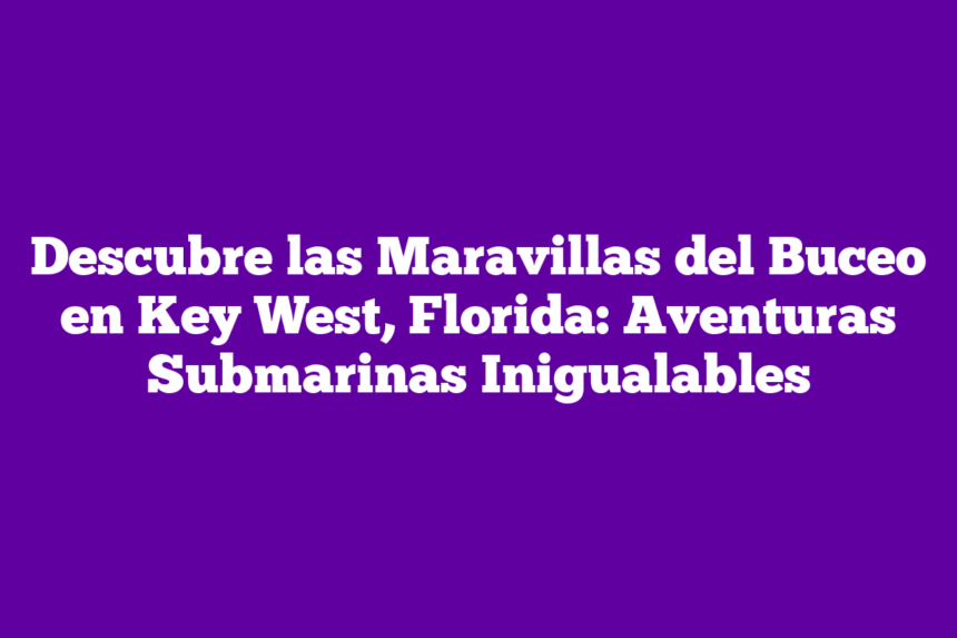 Imagen de Descubre las Maravillas del Buceo en Key West, Florida: Aventuras Submarinas Inigualables Descubre las Maravillas del Buceo en Key West, Florida: Aventuras Submarinas Inigualables