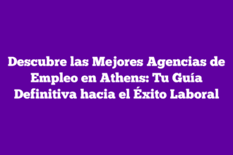 Descubre las Mejores Agencias de Empleo en Athens: Tu Guía Definitiva hacia el Éxito Laboral