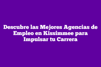 Descubre las Mejores Agencias de Empleo en Kissimmee para Impulsar tu Carrera