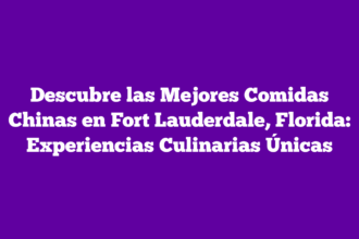 Descubre las Mejores Comidas Chinas en Fort Lauderdale, Florida: Experiencias Culinarias Únicas