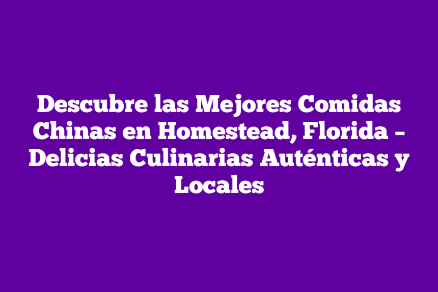 Imagen de Descubre las Mejores Comidas Chinas en Homestead, Florida - Delicias Culinarias Auténticas y Locales Descubre las Mejores Comidas Chinas en Homestead, Florida – Delicias Culinarias Auténticas y Locales