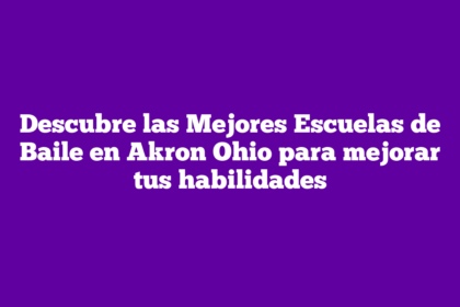 Descubre las Mejores Escuelas de Baile en Akron Ohio para mejorar tus habilidades