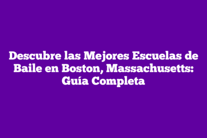 Descubre las Mejores Escuelas de Baile en Boston, Massachusetts: Guía Completa