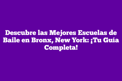 Descubre las Mejores Escuelas de Baile en Bronx, New York: ¡Tu Guía Completa!