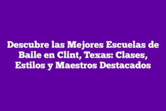 Descubre las Mejores Escuelas de Baile en Clint, Texas: Clases, Estilos y Maestros Destacados