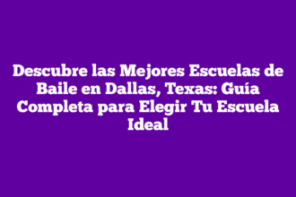 Descubre las Mejores Escuelas de Baile en Dallas, Texas: Guía Completa para Elegir Tu Escuela Ideal