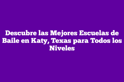 Descubre las Mejores Escuelas de Baile en Katy, Texas para Todos los Niveles