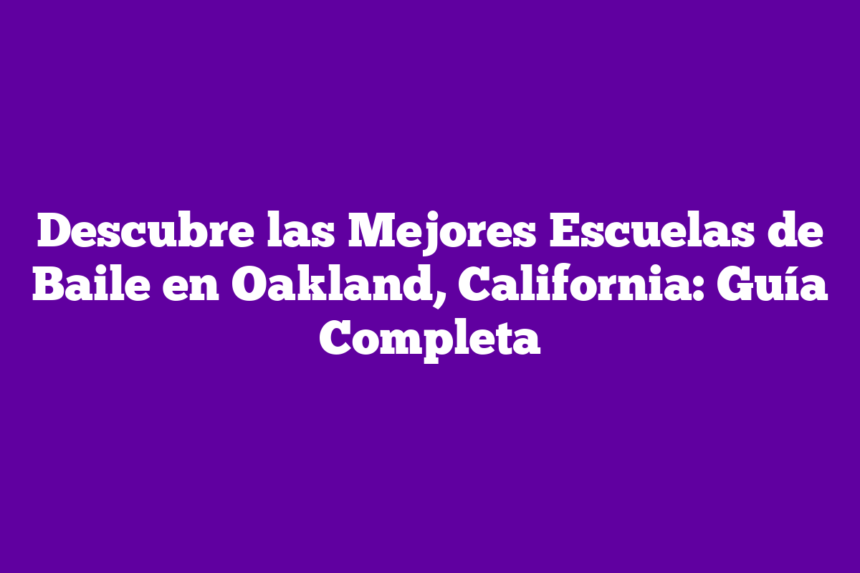 Descubre las Mejores Escuelas de Baile en Oakland, California: Guía Completa