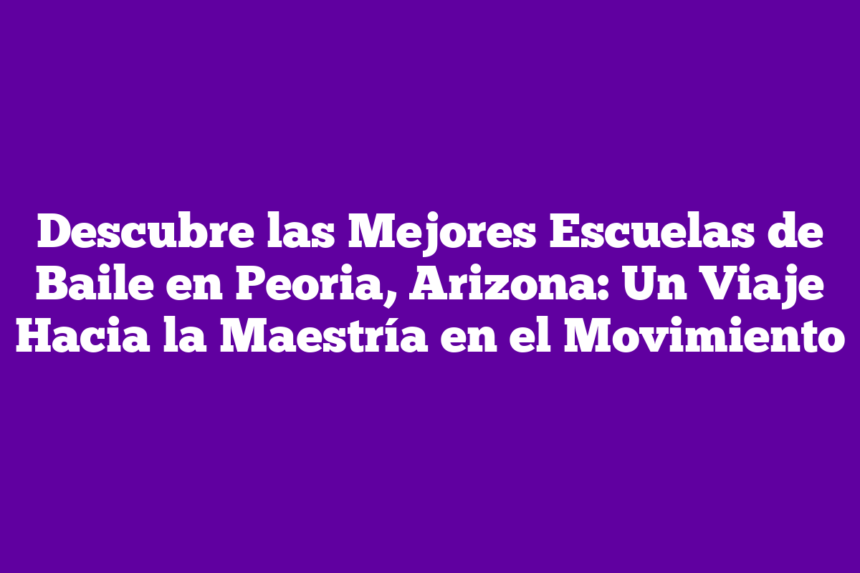 Imagen de Descubre las Mejores Escuelas de Baile en Peoria, Arizona: Un Viaje Hacia la Maestría en el Movimiento Descubre las Mejores Escuelas de Baile en Peoria, Arizona: Un Viaje Hacia la Maestría en el Movimiento