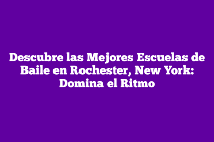Descubre las Mejores Escuelas de Baile en Rochester, New York: Domina el Ritmo