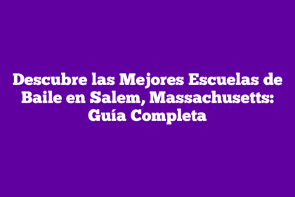 Descubre las Mejores Escuelas de Baile en Salem, Massachusetts: Guía Completa