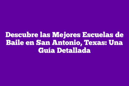 Descubre las Mejores Escuelas de Baile en San Antonio, Texas: Una Guía Detallada