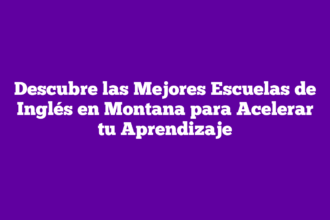 Descubre las Mejores Escuelas de Inglés en Montana para Acelerar tu Aprendizaje