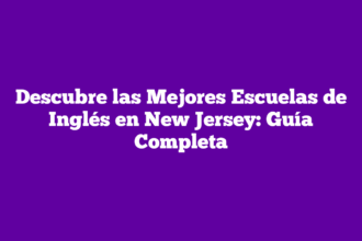 Descubre las Mejores Escuelas de Inglés en New Jersey: Guía Completa