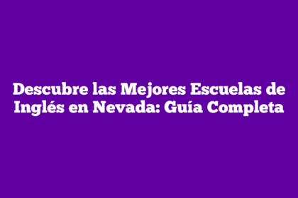 Descubre las Mejores Escuelas de Inglés en Nevada: Guía Completa