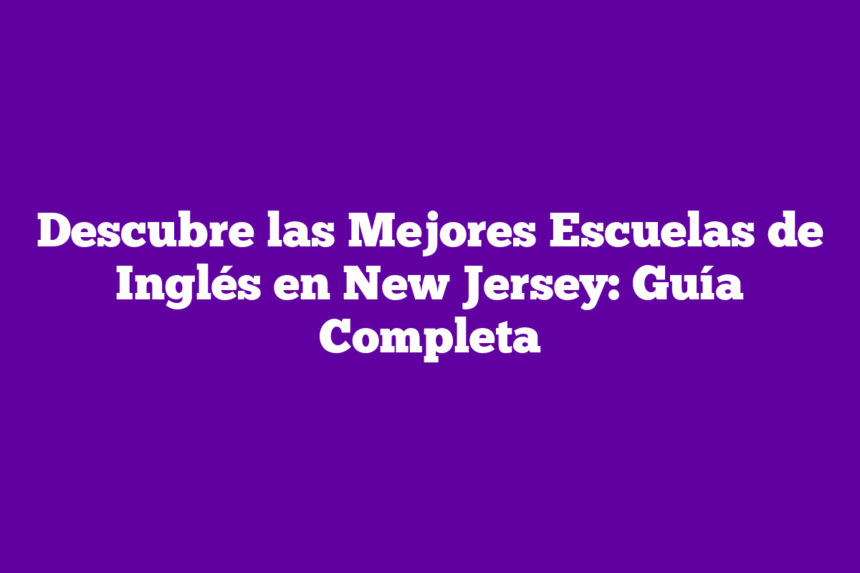 Imagen de Descubre las Mejores Escuelas de Inglés en New Jersey: Guía Completa Descubre las Mejores Escuelas de Inglés en New Jersey: Guía Completa
