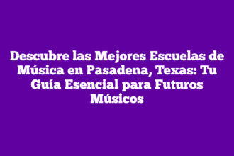 Descubre las Mejores Escuelas de Música en Pasadena, Texas: Tu Guía Esencial para Futuros Músicos