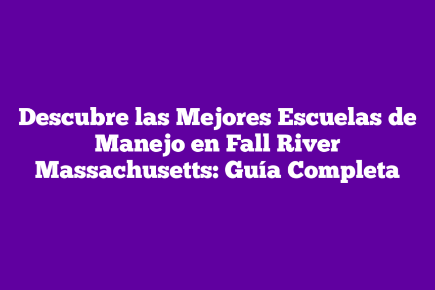 Imagen de Descubre las Mejores Escuelas de Manejo en Fall River Massachusetts: Guía Completa Descubre las Mejores Escuelas de Manejo en Fall River Massachusetts: Guía Completa