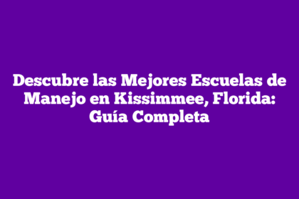 Descubre las Mejores Escuelas de Manejo en Kissimmee, Florida: Guía Completa