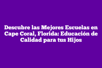 Descubre las Mejores Escuelas en Cape Coral, Florida: Educación de Calidad para tus Hijos