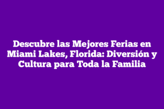 Descubre las Mejores Ferias en Miami Lakes, Florida: Diversión y Cultura para Toda la Familia