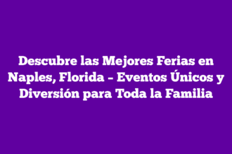 Descubre las Mejores Ferias en Naples, Florida – Eventos Únicos y Diversión para Toda la Familia